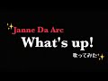Janne Da Arc  What&#39;s up!を歌ってみた