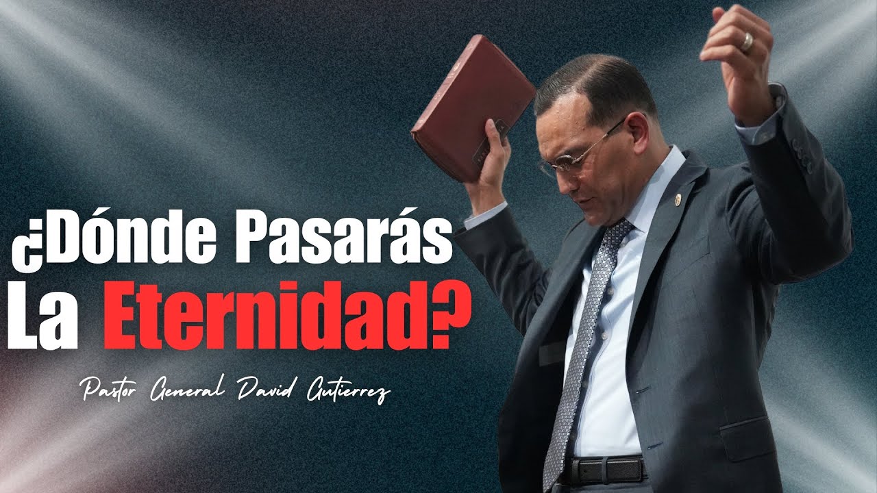 ¿Dónde Pasarás La Eternidad? - Pastor General David Gutierrez