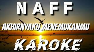 KAROKE | NAFF - AKHIRNYA KU MENEMUKANMU