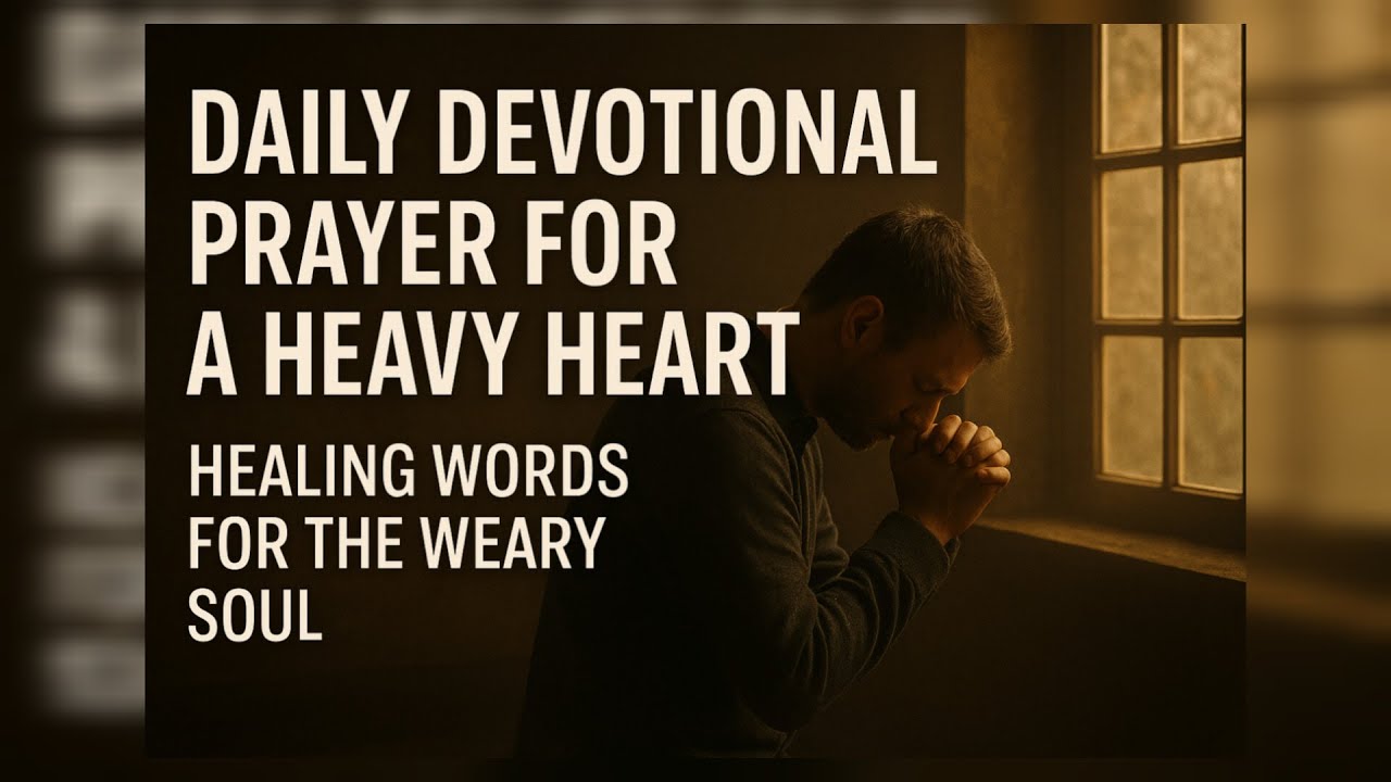 “Daily Devotional Prayer for a Heavy Heart | Healing Words for the Weary Soul”