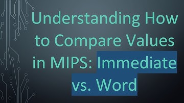 Understanding How to Compare Values in MIPS: Immediate vs. Word