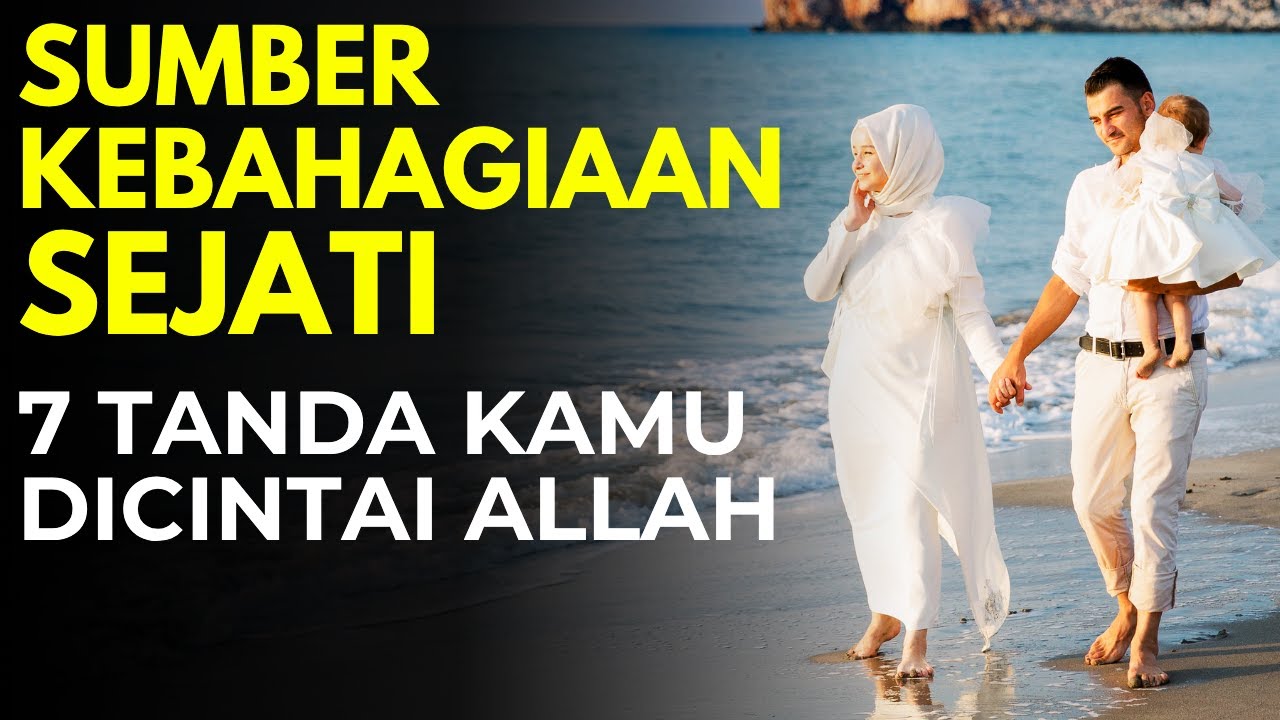 SUMBER KEBAHAGIAAN SEJATI! 7 TANDA KAMU DICINTAI ALLAH ilmu makrifat kenali diri maka mengenal allah