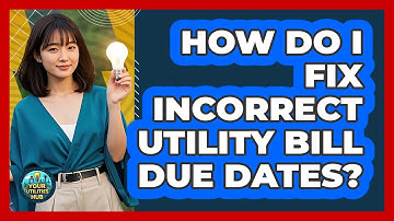 How Do I Fix Incorrect Utility Bill Due Dates? - Your Utilities Hub