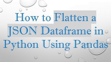 How to Flatten a JSON Dataframe in Python Using Pandas