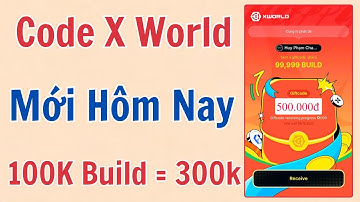 Nhận Code X World 100k Build = 300k Mới Nhất Hôm Nay | Kiếm Tiền Online