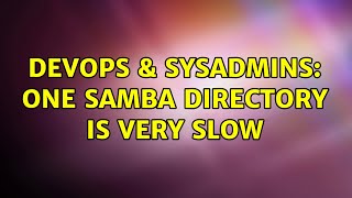DevOps & SysAdmins: One samba directory is very slow