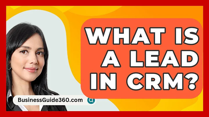 What Is A Lead In CRM? - BusinessGuide360.com
