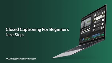 Closed Captioning For Beginners - Next Steps