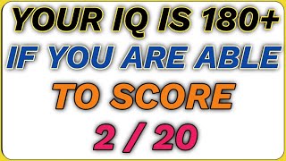 YOUR IQ 180+ IF YOU ARE ABLE TO SCORE 2 \/20 GENERAL knowledge 