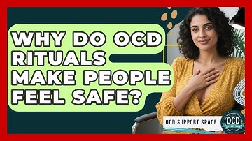 Why Do OCD Rituals Make People Feel Safe? - OCD Support Space