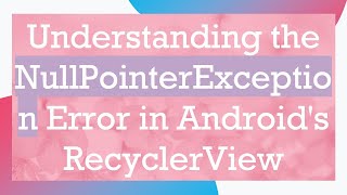 Understanding the NullPointerException Error in Android's RecyclerView