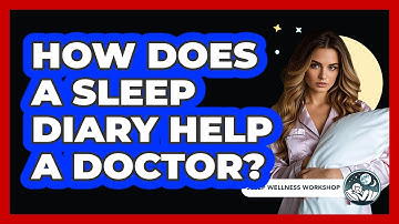 How Does A Sleep Diary Help A Doctor? - Sleep Wellness Workshop