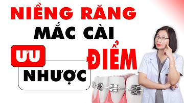 Ưu Và Nhược Điểm Của Niềng Răng Mắc Cài | Bác sĩ Thu Gia Lâm