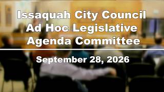 Issaquah City Council Legislative Ad Hoc Committee Meeting - September 28, 2026