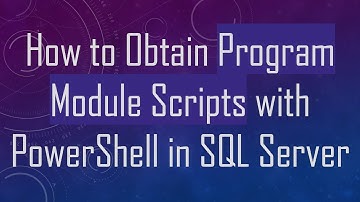How to Obtain Program Module Scripts with PowerShell in SQL Server