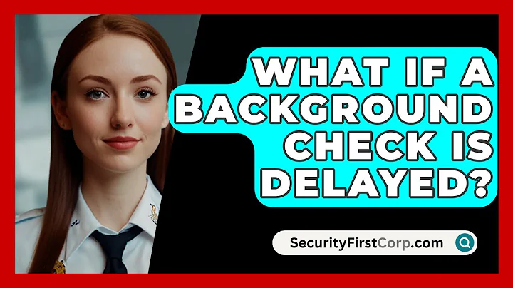 What If A Background Check Is Delayed? - SecurityFirstCorp.com