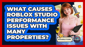 What Causes Roblox Studio Performance Issues With Many Properties? - Open World Tycoons