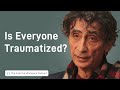 Dr. Gabor Maté Answers the Question: Is Everyone Traumatized? | A Mindspace Podcast Clip