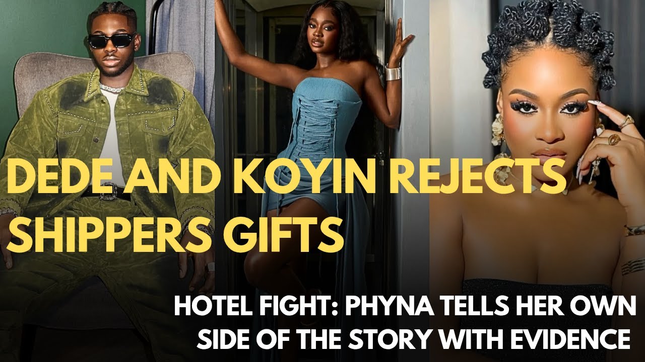 DEDE AND KOYIN REJECT SHIPPERS GIFT| HOTEL FIGHT: PHYNA TELLS HER OWN SIDE OF THE STORY