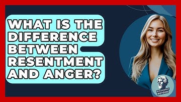 What Is The Difference Between Resentment And Anger? - Philosophy Beyond
