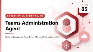 05. Teams Administration Agent — Build Enterprise AI Agents for Microsoft 365 Administration Usin…