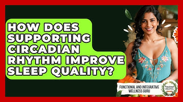 How Does Supporting Circadian Rhythm Improve Sleep Quality?