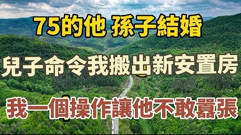 75歲老人：孫子結婚，兒子命令我搬出新安置房，我一個操作讓他不敢囂張#中老年心語#養老 #幸福人生 #為人處世 - 天天要聞