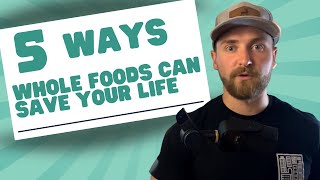 5 WAYS WHOLE FOODS CAN SAVE YOUR LIFE !