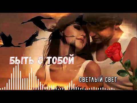 Очаровательная песня со смыслом Быть с тобой СВЕТЛЫЙ СВЕТ
