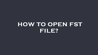 How to open fst file?