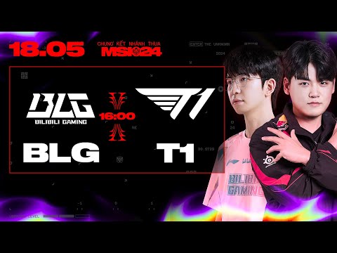 BLG vs T1 | MSI 2024 - CHUNG KẾT NHÁNH THUA | 18.05.2024