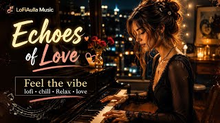 Echoes of Love 💖 Romantic Lofi Hip Hop Beats ~ Soft Piano Lofi to Relax / Study