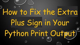 How to Fix the Extra Plus Sign in Your Python Print Output