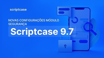 Scriptcase 9.7 - Novas Configurações Módulo Segurança