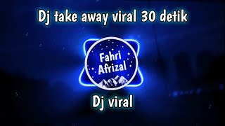 Dj take away 30 detik || Dj viral 30 detik