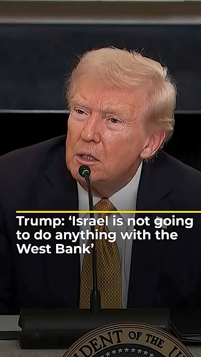 Trump: “Israel’s not going to do anything with the West Bank”