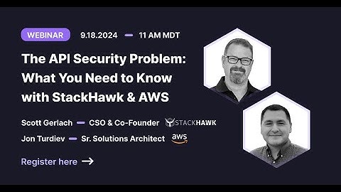 The API Security Problem —What You Need to Know with StackHawk and AWS