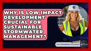 Why Is Low Impact Development Crucial For Sustainable Stormwater Management?