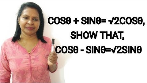 COSθ + SINθ= √2COSθ, SHOW THAT, COSθ - SINθ=√2SINθ