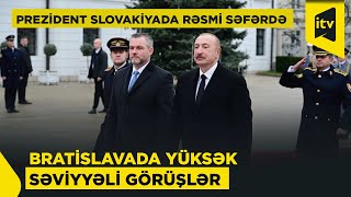 Azərbaycan Prezidenti İlham Əliyev Slovakiyaya Rəsmi Səfər Edib