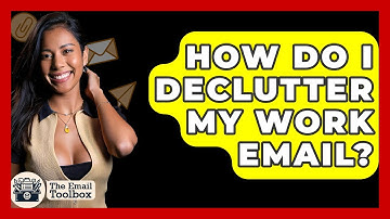 How Do I Declutter My Work Email? - TheEmailToolbox.com