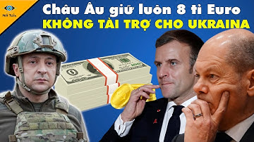 Zelensky Tức Đjên Người! Châu Âu Thất Hứa Giữ Luôn 8 Tỉ Euro Hỗ Trợ Không Gửi Cho Ukraina