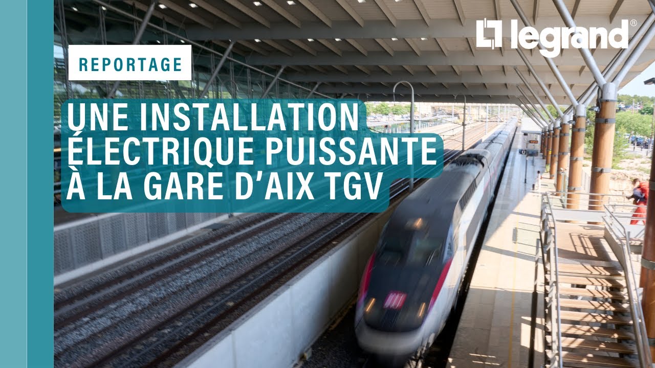Une installation électrique puissante Legrand ultra-sécurisée à la gare d’Aix TGV