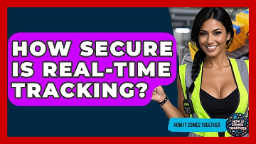How Secure Is Real-Time Tracking? - How It Comes Together
