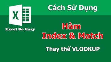 Hướng dẫn cách sử dụng Hàm Index và Match để dò tìm thay thế VLOOKUP