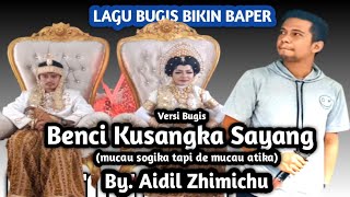 Benci kusangka sayang || Versi Bugis || Mucau Sogika Tapi De Mucau Atika || By. Aidil Zhimichu