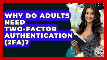 Why Do Adults Need Two-Factor Authentication (2FA)? - Learn As An Adult