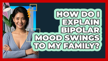 How Do I Explain Bipolar Mood Swings To My Family? - CBT Toolkit