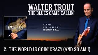 Walter Trout - The World Is Going Crazy and so am I (The Blues Came Callin&#39;)