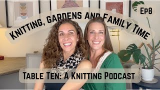 Knitting, Gardening and Family Time. Table Ten: A Knitting Podcast